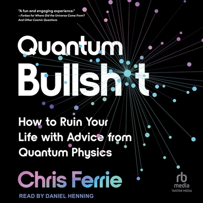 Quantum Bullsh*t: How to Ruin Your Life with Advice from Quantum Physics Cover Image