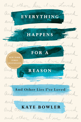 Everything Happens for a Reason: And Other Lies I've Loved By Kate Bowler Cover Image