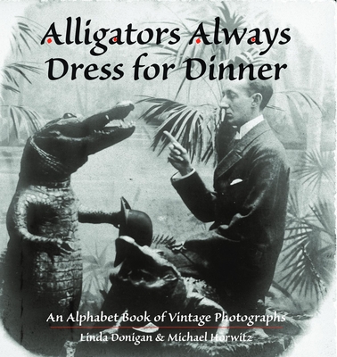 Alligators Always Dress for Dinner: An Alphabet Book of Vintage Photographs (Images from the Past)