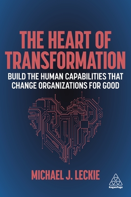The Heart of Transformation: Build the Human Capabilities That Change Organizations for Good Cover Image