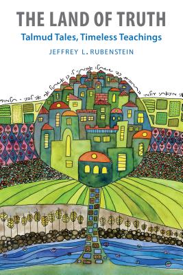 The Land of Truth: Talmud Tales, Timeless Teachings By Jeffrey L. Rubenstein Cover Image