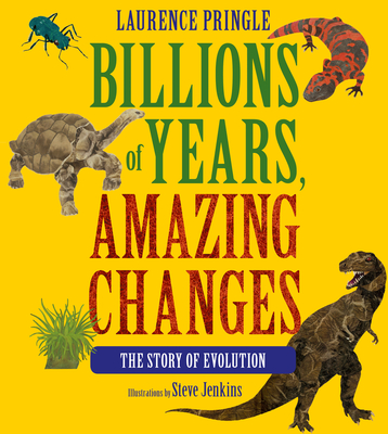Billions of Years, Amazing Changes: The Story of Evolution By Laurence Pringle, Steve Jenkins (Illustrator) Cover Image