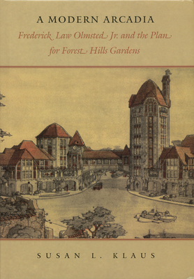A Modern Arcadia: Frederick Law Olmsted Jr. and the Plan for Forest Hills Garden Cover Image