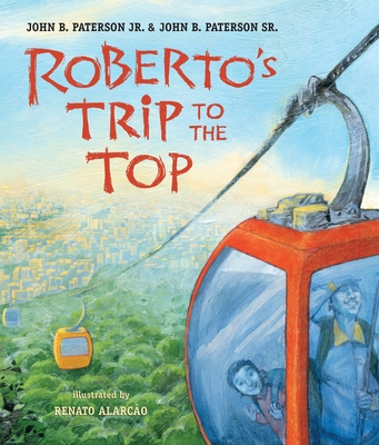 Roberto's Trip to the Top By John B. Paterson Jr., John B. Paterson Sr, Renato Alarcao (Illustrator) Cover Image