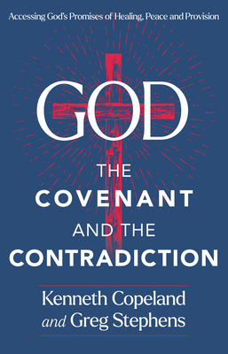God, the Covenant and the Contradiction: Accessing God's Promises of Healing, Peace and Provision By Kenneth Copeland, Greg Stephens Cover Image