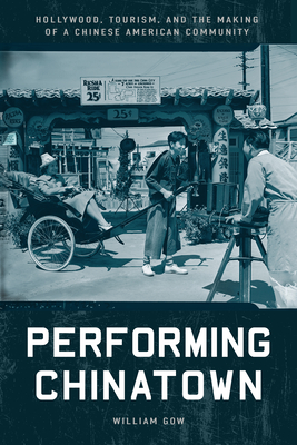 Performing Chinatown: Hollywood, Tourism, and the Making of a Chinese American Community (Asian America)