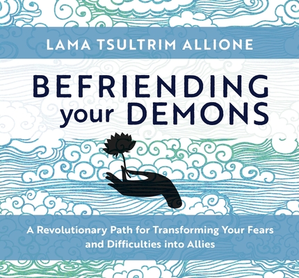 Befriending Your Demons: A Revolutionary Path for Transforming Your Fears and Difficulties into Allies By Lama Tsultrim Allione Cover Image