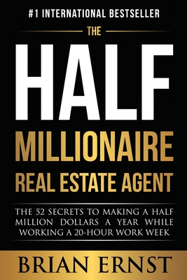 The Half Millionaire Real Estate Agent: The 52 Secrets to Making a Half Million Dollars a Year While Working a 20-Hour Work Week By Brian Ernst Cover Image