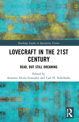 Lovecraft in the 21st Century: Dead, But Still Dreaming By Antonio Alcala Gonzalez (Editor), Carl H. Sederholm (Editor) Cover Image