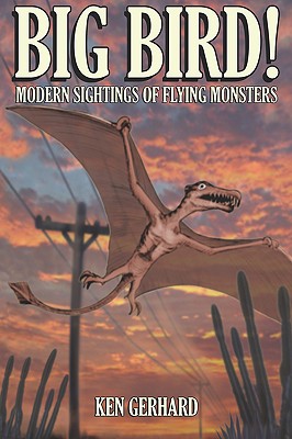 Big Bird! - Modern Sightings of Flying Monsters By Ken Gerhard, Jonathan Downes (Foreword by), William M. Rebsamen (Illustrator) Cover Image