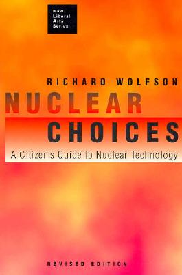 Nuclear Choices: A Citizen's Guide to Nuclear Technology (New Liberal Arts Series)