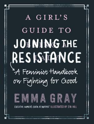 A Girl's Guide to Joining the Resistance: A Feminist Handbook on Fighting for Good Cover Image