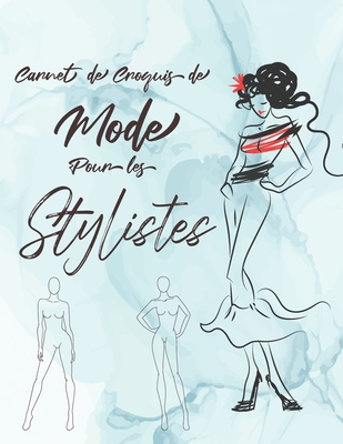 Carnet De Croquis De Mode Pour Les Stylistes: Cahier de dessin pour les professionnels et jeunes créateurs de mode et stylisme, des silhouettes fémini Cover Image