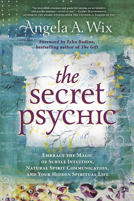The Secret Psychic: Embrace the Magic of Subtle Intuition, Natural Spirit Communication, and Your Hidden Spiritual Life By Angela A. Wix, Echo Bodine (Foreword by), Melanie Barnum (Contribution by) Cover Image