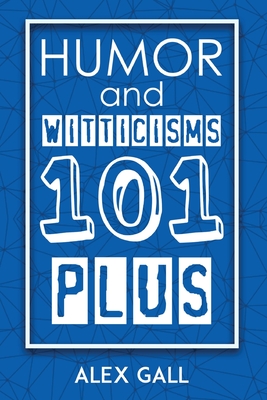 Humor and Witticisms 101 Plus By Alex Gall Cover Image
