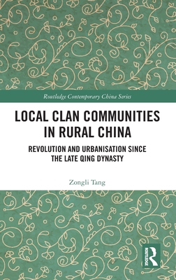 Local Clan Communities in Rural China: Revolution and Urbanisation since the Late Qing Dynasty (Routledge Contemporary China)