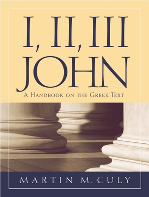 I, II, III John: A Handbook on the Greek Text (Baylor Handbook on the Greek New Testament) By Martin M. Culy Cover Image