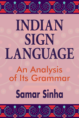 Indian Sign Language: A Linguistic Analysis of Its Grammar By Samar Sinha Cover Image