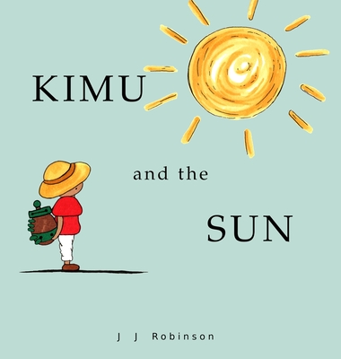 Kimu and the Sun By J. J. Robinson, J. J. Robinson (Illustrator) Cover Image