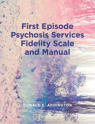 First Episode Psychosis Services Fidelity Scale (Feps-Fs 1.0) and Manual By Donald Addington Cover Image