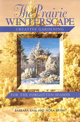 The Prairie Winterscape: Creative Gardening for the Forgotten Season (Prairie Gardener) Cover Image