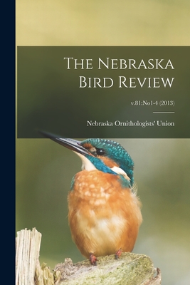 The Nebraska Bird Review; v.81: no1-4 (2013) By Nebraska Ornithologists' Union (Created by) Cover Image