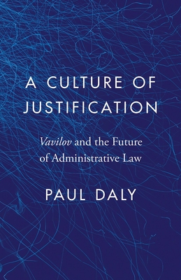 A Culture of Justification: Vavilov and the Future of Administrative Law (Landmark Cases in Canadian Law)