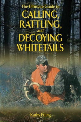 Cover for The Ultimate Guide to Calling, Rattling, and Decoying Whitetails (Ultimate Guides)