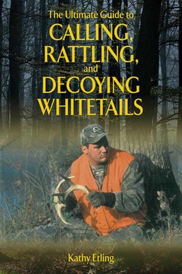 The Ultimate Guide to Calling, Rattling, and Decoying Whitetails (Ultimate Guides) Cover Image