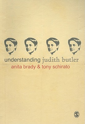 Understanding Judith Butler (Understanding Contemporary Culture) By Anita Brady, Tony Schirato Cover Image