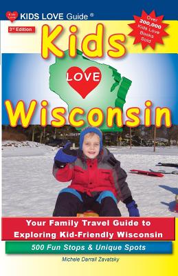 Kids Love Wisconsin, 3rd Edition: Your Family Travel Guide to Exploring Kid-Friendly Wisconsin. 500 Fun Stops & Unique Spots (Kids Love Travel Guides) By Michele Darrall Zavatsky Cover Image