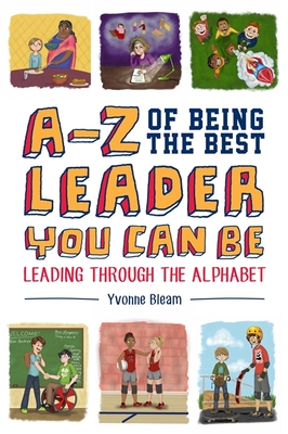 A-Z of Being the Best Leader You Can Be: Leading Through the Alphabet By Yvonne Bleam Cover Image