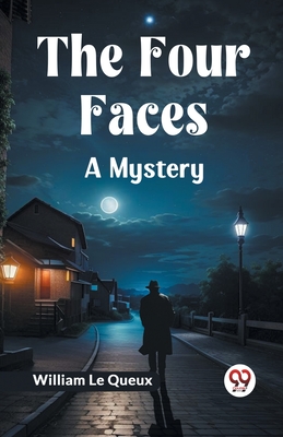The Four Faces A Mystery By Le Queux William Cover Image
