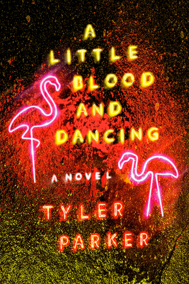 A Little Blood and Dancing: A Novel By Tyler Parker Cover Image