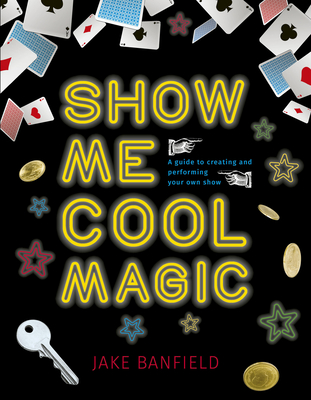 Show Me Cool Magic: A guide to creating and performing your own show Cover Image