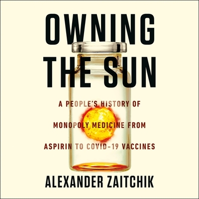Owning the Sun: A People's History of Monopoly Medicine from Aspirin to Covid-19 Vaccines Cover Image