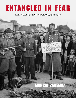 Entangled in Fear: Everyday Terror in Poland, 1944-1947 By Marcin Zaremba, Maya Latynski (Translator) Cover Image
