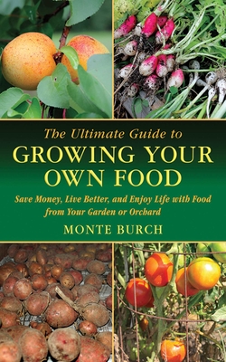 The Ultimate Guide to Growing Your Own Food: Save Money, Live Better, and Enjoy Life with Food from Your Garden or Orchard (Ultimate Guides) Cover Image