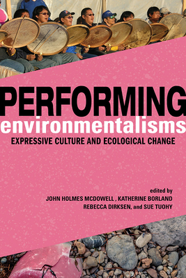Performing Environmentalisms: Expressive Culture and Ecological Change Cover Image