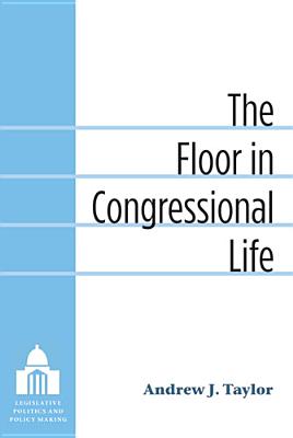 The Floor in Congressional Life (Legislative Politics And Policy Making)