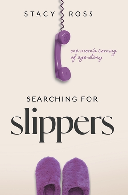 Searching for Slippers: one mom's coming of age story By Stacy Ross Cover Image