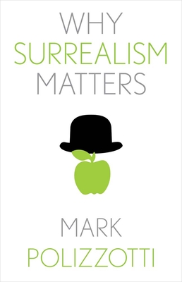 Why Surrealism Matters (Why X Matters Series) By Mark Polizzotti Cover Image