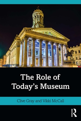 The Role of Today's Museum By Clive Gray, Vikki McCall Cover Image