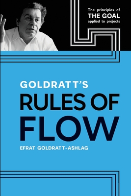 Goldratt's Rules of Flow: The Principles of The Goal Applied to Projects Cover Image
