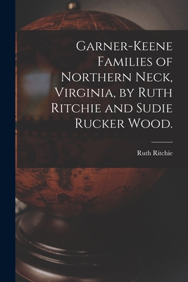 Garner-Keene Families of Northern Neck, Virginia, by Ruth Ritchie and Sudie Rucker Wood. Cover Image
