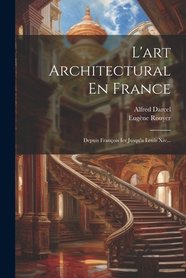 L'art Architectural En France: Depuis François Ier Jusqu'a Louis Xiv... Cover Image