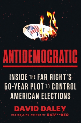 Antidemocratic: Inside the Far Right's 50-Year Plot to Control American Elections Cover Image