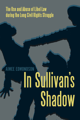 In Sullivan's Shadow: The Use and Abuse of Libel Law during the Long Civil Rights Struggle Cover Image