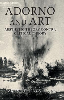 Adorno and Art: Aesthetic Theory Contra Critical Theory By J. Hellings Cover Image