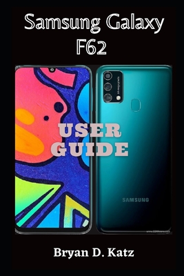Samsung Galaxy F62 User Guide: A simple Instructional Manual with Tips and Tricks to Master the Samsung Galaxy F62, For Beginner and Seniors with Ans Cover Image